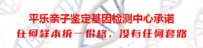 平乐亲子鉴定基因检测中心承诺